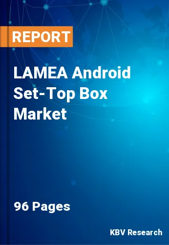 LAMEA Android Set-Top Box Market Size, Share & Forecast, 2031