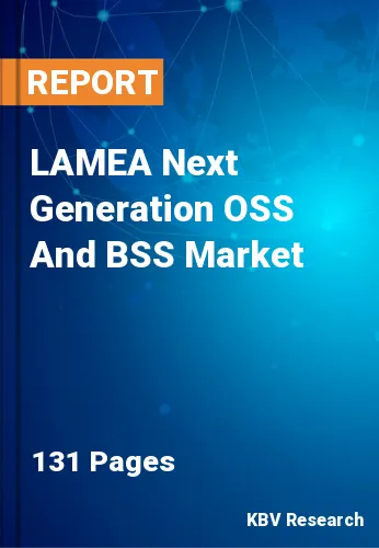 LAMEA Next Generation OSS And BSS Market Size Report | 2031